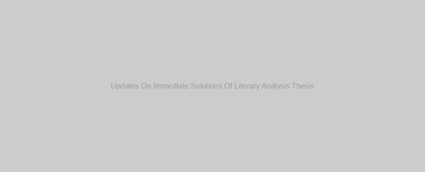 Updates On Immediate Solutions Of Literary Analysis Thesis